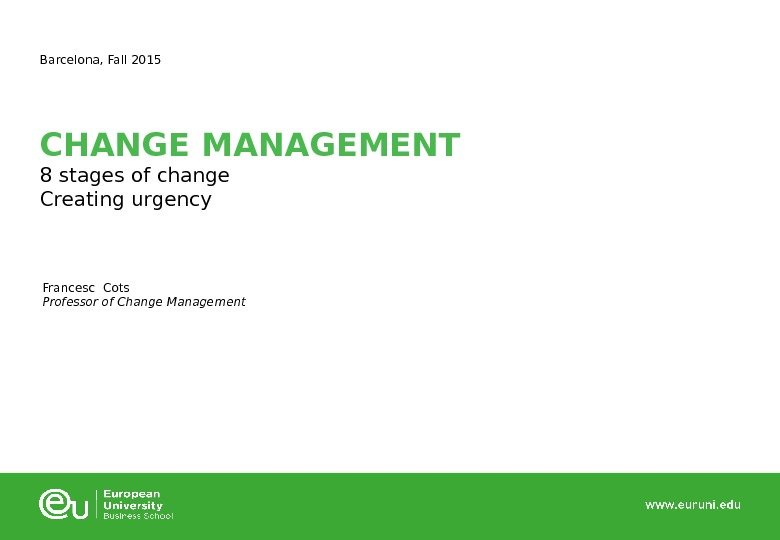 CHANGE MANAGEMENT 8 stages of change Creating urgency. Barcelona, Fall 2015 Francesc Cots Professor