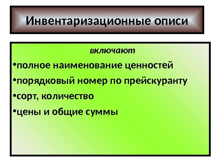 Инвентаризационные описи  включают • полное наименование ценностей • порядковый номер по прейскуранту •