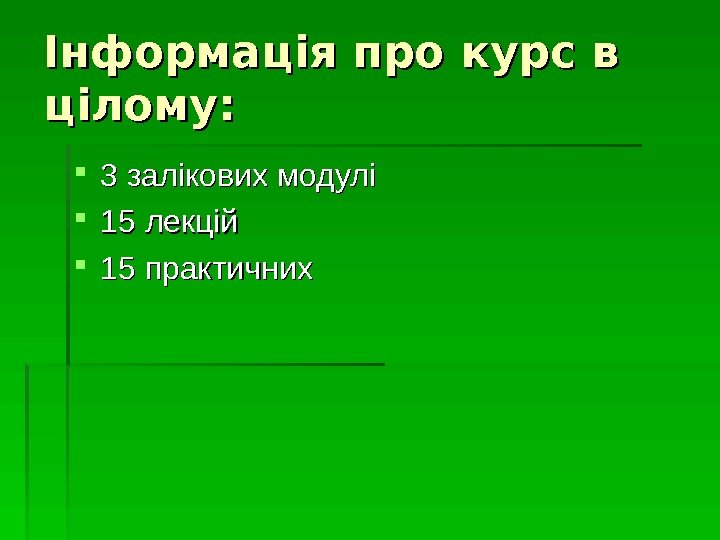   Інформація про курс в цілому:  3 залікових модулі 15 лекцій 15