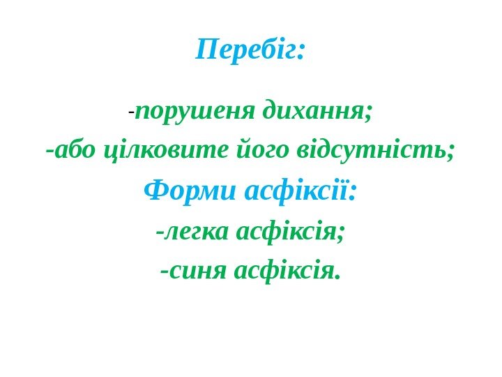 Перебіг: - порушеня дихання; -або цілковите його відсутність; Форми асфіксії: -легка асфіксія; -синя асфіксія.