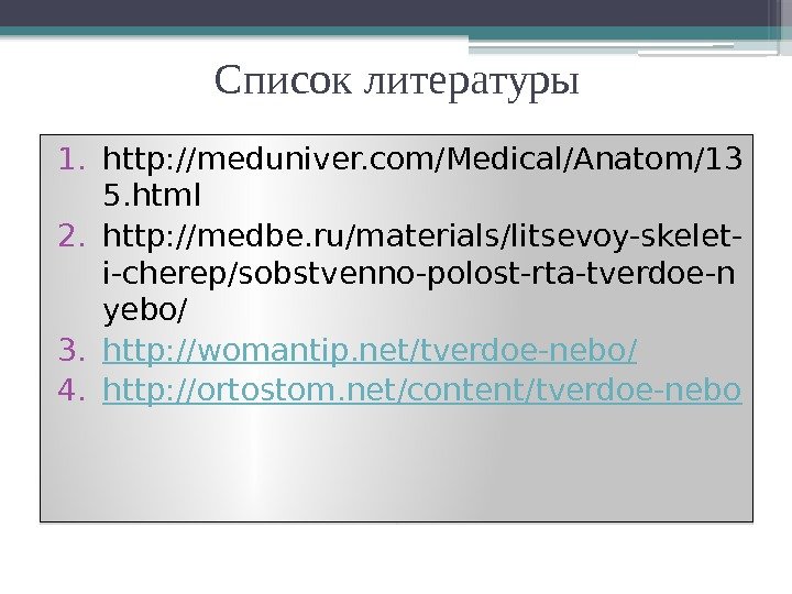 Список литературы 1. http: //meduniver. com/Medical/Anatom/13 5. html 2. http: //medbe. ru/materials/litsevoy-skelet- i-cherep/sobstvenno-polost-rta-tverdoe-n yebo/