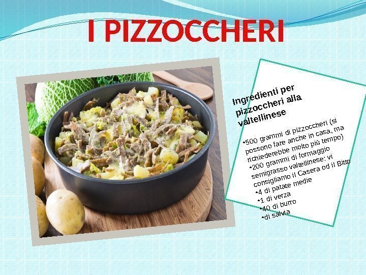 I PIZZOCCHERIIngredienti per pizzoccheri alla valtellinese • 500 grammidi pizzoccheri(si possono fare anche in