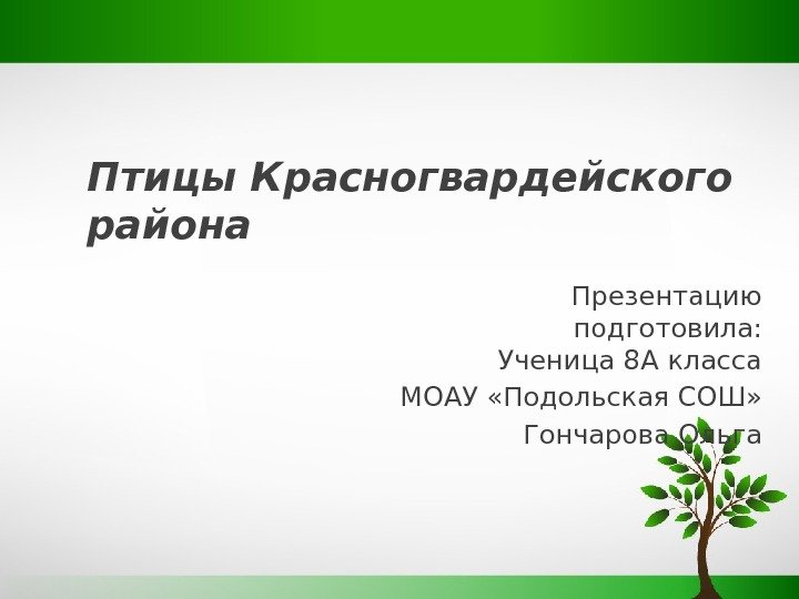 Птицы Красногвардейского района Презентацию подготовила: Ученица 8 А класса МОАУ «Подольская СОШ» Гончарова Ольга