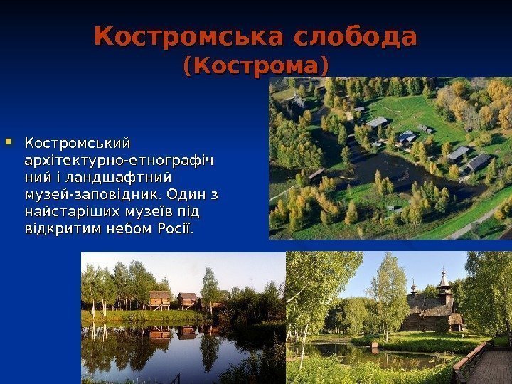   Костромська слобода  (Кострома) Костромський архітектурно-етнографіч ний і ландшафтний музей-заповідник. Один з