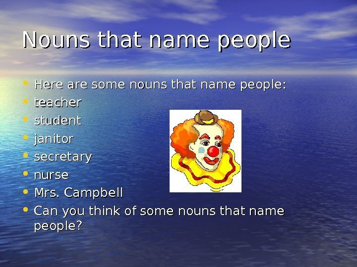Nouns that name people • Here are some nouns that name people:  •