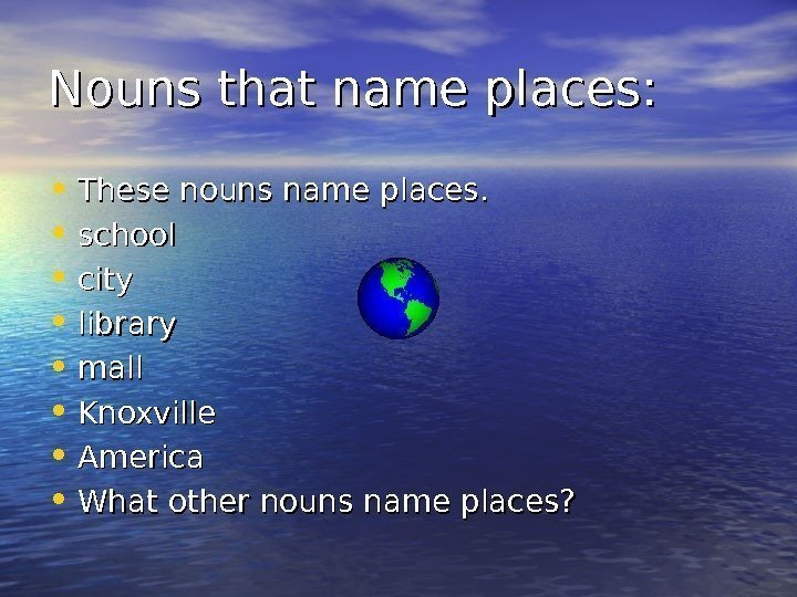 Nouns that name places:  • These nouns name places.  • school •
