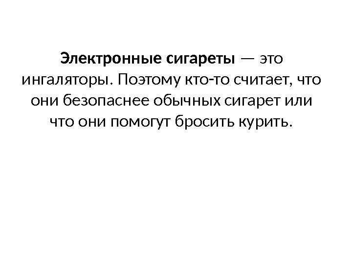 Электронные сигареты — это ингаляторы. Поэтому кто-то считает, что они безопаснее обычных сигарет или