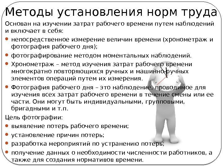 Методы установления норм труда Основан на изучении затрат рабочего времени путем наблюдений и включает