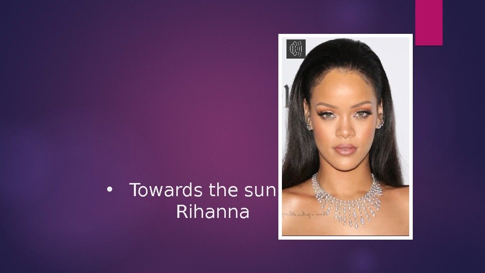  • Towards the sun   Rihanna  