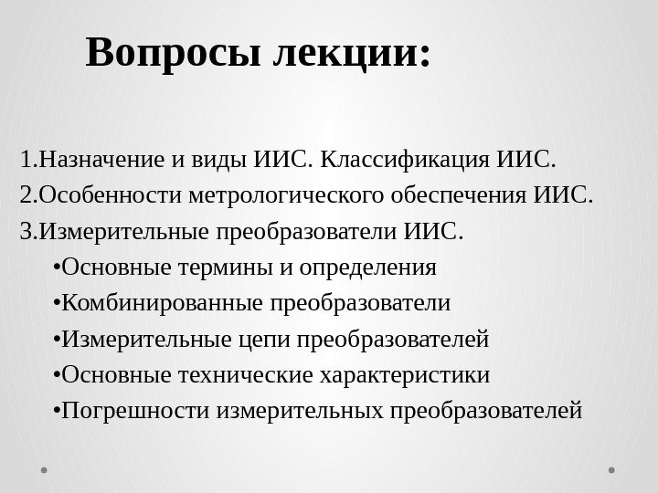 Вопросы лекции: 1. Назначение и виды ИИС. Классификация ИИС. 2. Особенности метрологического обеспечения ИИС.