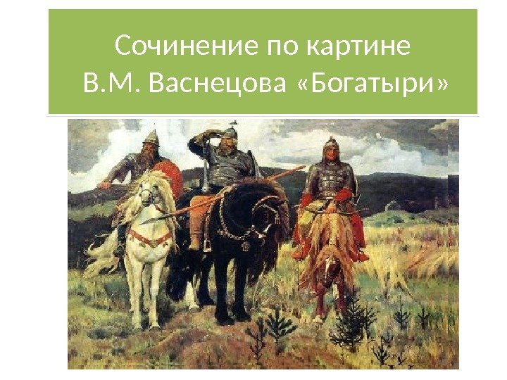 Сочинение по картине В. М. Васнецова «Богатыри» 01 070 D 