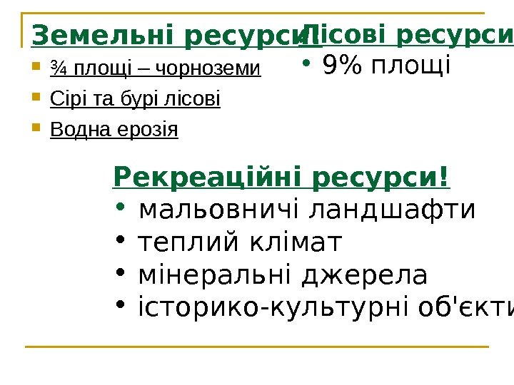 Земельні ресурси! ¾ площі – чорноземи Сірі та бурі лісові Водна ерозія  Лісові