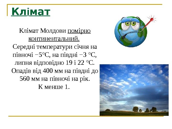 Клімат Молдови помірно континентальний.  Середні температури січня на півночі − 5°C, на півдні