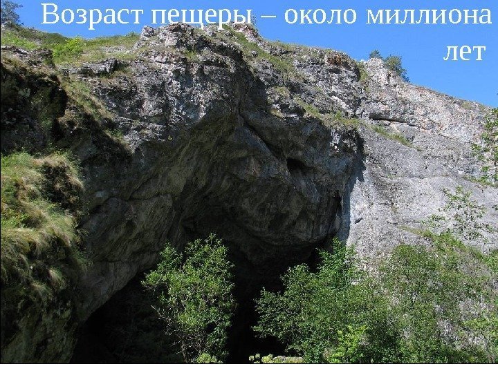 Возраст пещеры – около миллиона лет  