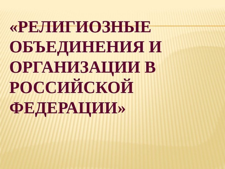  «РЕЛИГИОЗНЫЕ ОБЪЕДИНЕНИЯ И ОРГАНИЗАЦИИ В РОССИЙСКОЙ ФЕДЕРАЦИИ» 