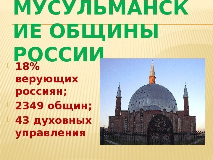 МУСУЛЬМАНСК ИЕ ОБЩИНЫ РОССИИ 18 верующих россиян;  2349 общин;  43 духовных управления