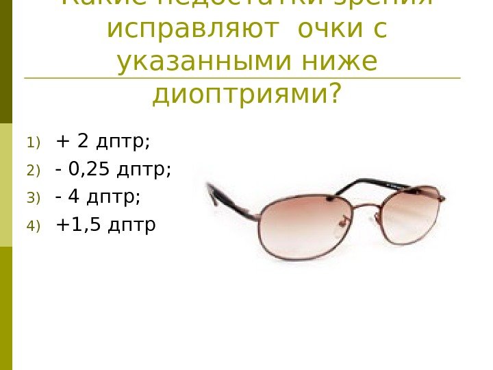   Какие недостатки зрения исправляют очки с указанными ниже диоптриями? 1) + 2