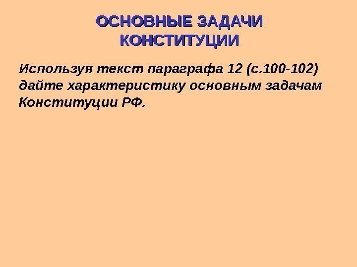 ОСНОВНЫЕ ЗАДАЧИ КОНСТИТУЦИИ Используя текст параграфа 12 (с. 100 -102) дайте характеристику основным задачам