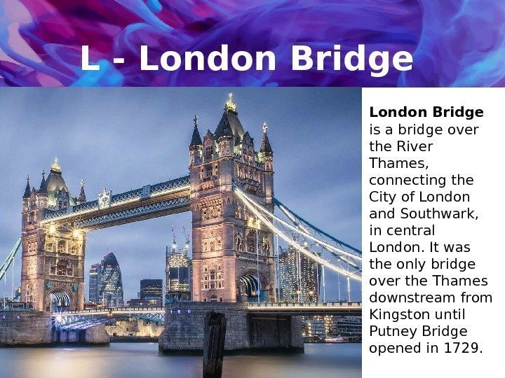 L - London Bridge  is a bridge over the River Thames,  connecting