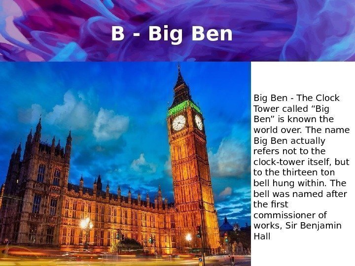 B - Big Ben - The Clock Tower called “Big Ben” is known the