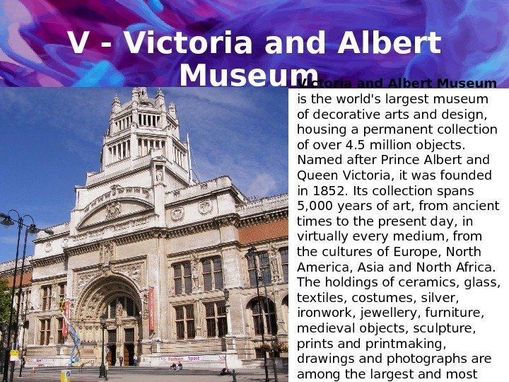 V - Victoria and Albert Museum  is the world's largest museum of decorative
