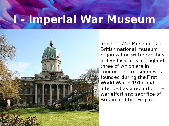I - Imperial War Museum is a British national museum organization with branches at