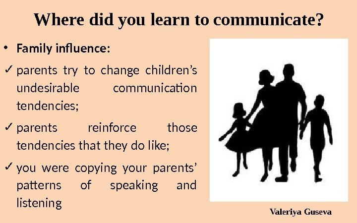 Where did you learn to communicate?  • Family influence:  ✓ parents try
