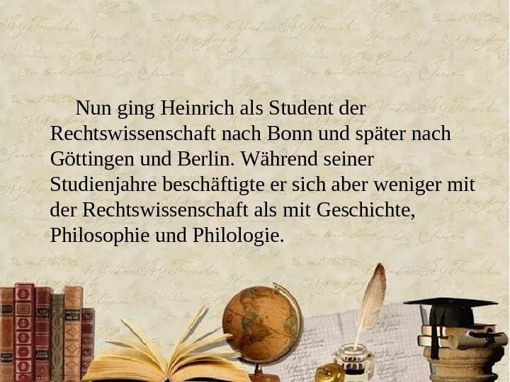 Nun ging Heinrich als Student der Rechtswissenschaft nach Bonn und später nach Göttingen und