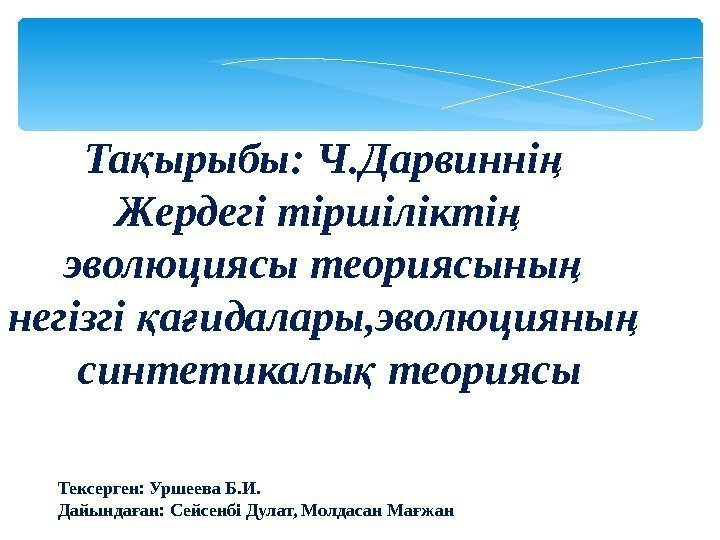 Та ырыбы: Ч. Дарвинні қ ң Жердегі тіршілікті  ң эволюциясы теориясыны  ң