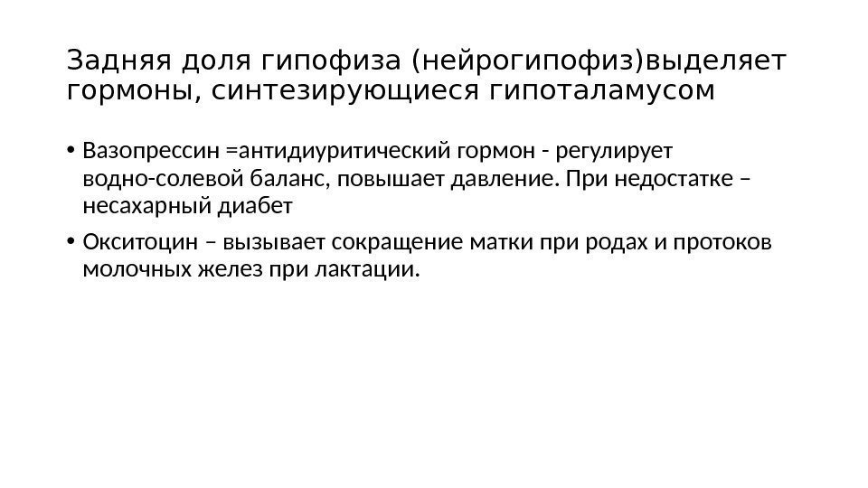 Задняя доля гипофиза (нейрогипофиз)выделяет гормоны, синтезирующиеся гипоталамусом • Вазопрессин =антидиуритический гормон - регулирует водно-солевой Задняя доля гипофиза (нейрогипофиз)выделяет гормоны, синтезирующиеся гипоталамусом • Вазопрессин =антидиуритический гормон - регулирует водно-солевой