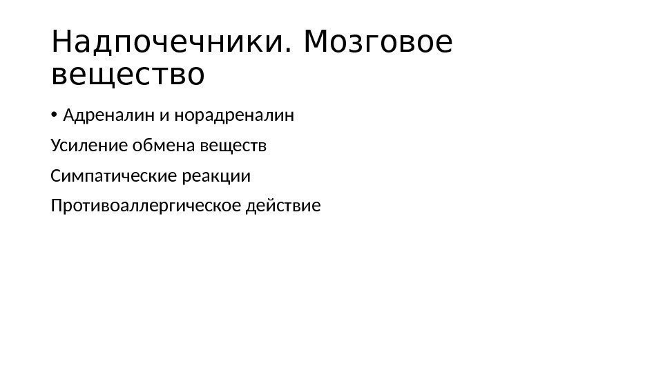 Надпочечники. Мозговое вещество • Адреналин и норадреналин Усиление обмена веществ Симпатические реакции Противоаллергическое действие Надпочечники. Мозговое вещество • Адреналин и норадреналин Усиление обмена веществ Симпатические реакции Противоаллергическое действие