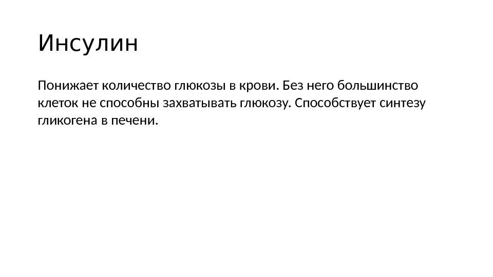Инсулин Понижает количество глюкозы в крови. Без него большинство клеток не способны захватывать глюкозу. Инсулин Понижает количество глюкозы в крови. Без него большинство клеток не способны захватывать глюкозу.