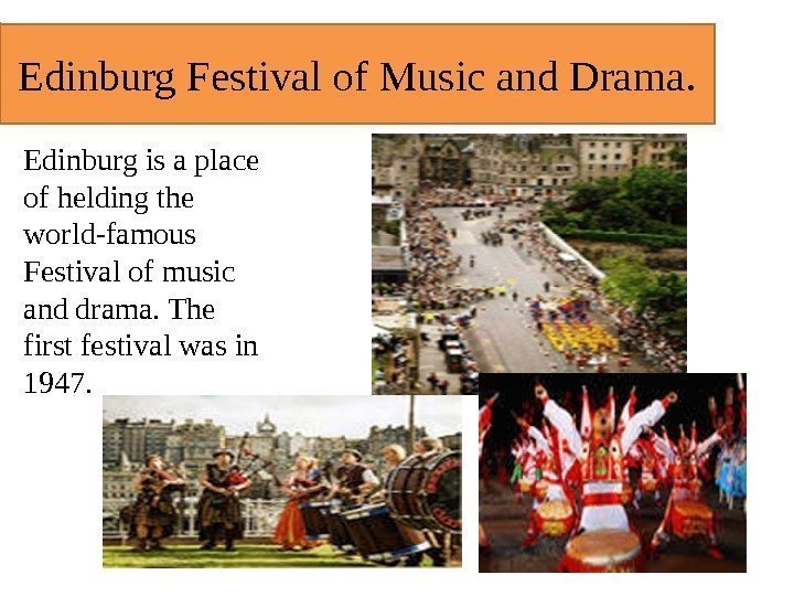 Edinburg Festival of Music and Drama. Edinburg is a place of helding the world-famous