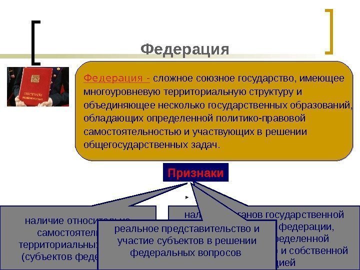 Федерация -  сложное союзное государство, имеющее многоуровневую территориальную структуру и объединяющее несколько государственных