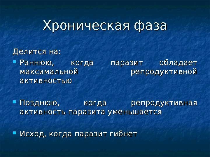 Хроническая фаза Делится на:  Раннюю,  когда паразит обладает максимальной репродуктивной активностью Позднюю,