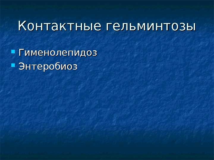 Контактные гельминтозы Гименолепидоз Энтеробиоз 