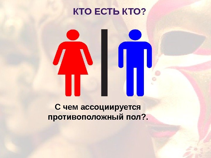  КТО ЕСТЬ КТО? С чем ассоциируется противоположный пол? . 