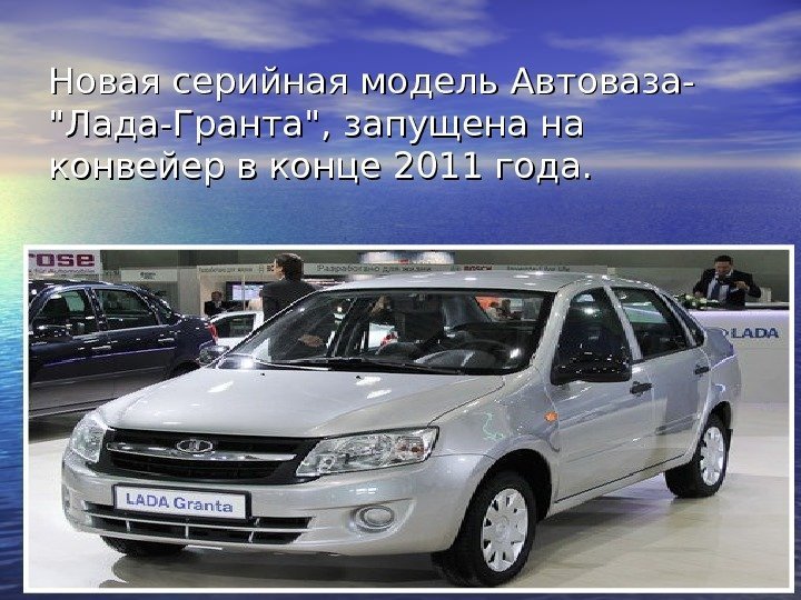 Новая серийная модель Автоваза- Лада-Гранта, запущена на конвейер в конце 2011 года. 