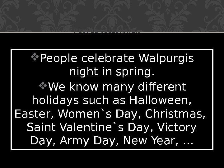 People celebrate Walpurgis night in spring.  We know many different holidays such