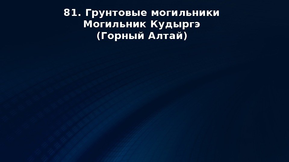 81. Грунтовые могильники Могильник Кудыргэ (Горный Алтай) 