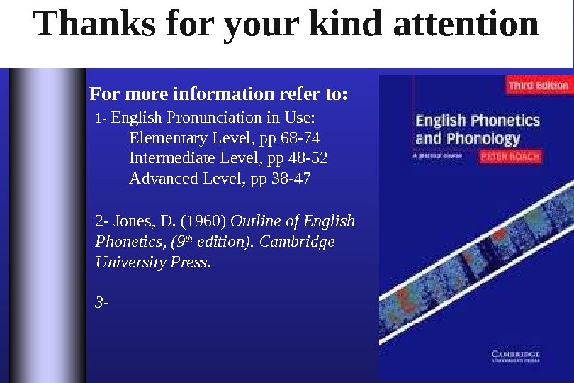 Thanks for your kind attention For more information refer to: 1 - English Pronunciation