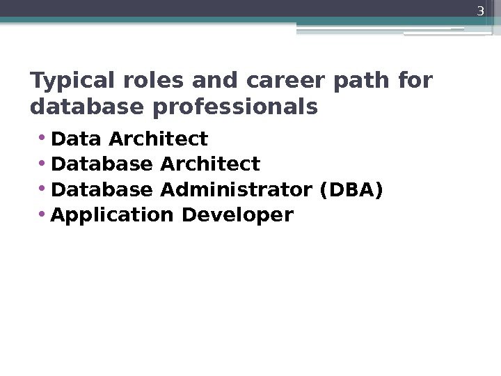 Typical roles and career path for database professionals • Data Architect • Database Administrator