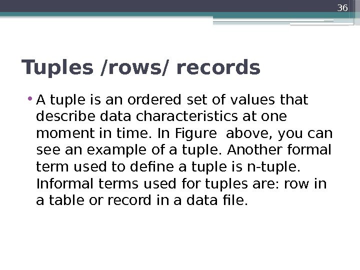Tuples /rows/ records • A tuple is an ordered set of values that describe