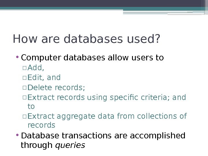 How are databases used?  • Computer databases allow users to ▫ Add, ▫