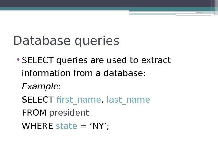 Database queries • SELECT queries are used to extract information from a database: Example