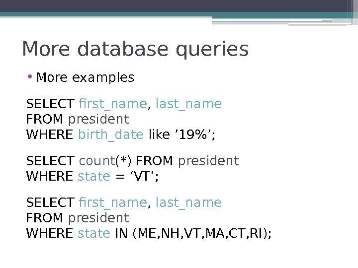 More database queries • More examples SELECT first_name ,  last_name FROM president WHERE