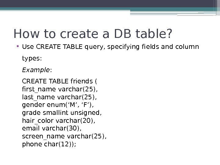 How to create a DB table?  • Use CREATE TABLE query, specifying fields