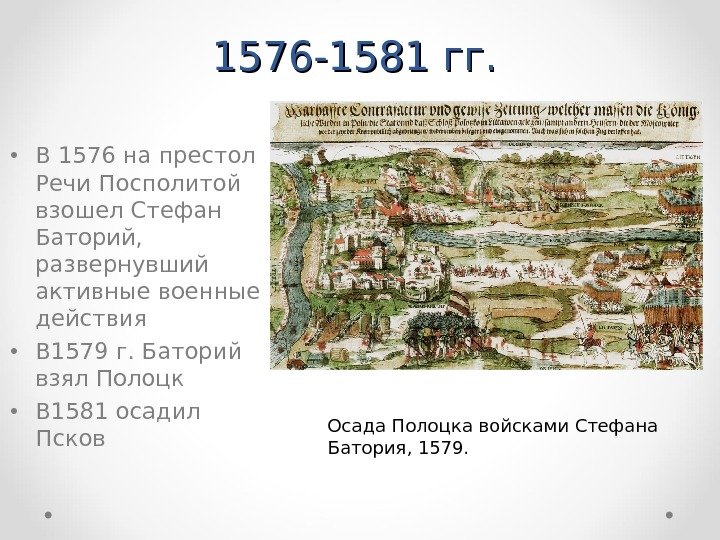 1576 -1581 гг.  • В 1576 на престол Речи Посполитой взошел Стефан Баторий,