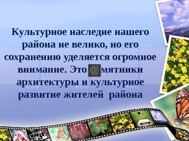 Культурное наследие нашего района не велико, но его сохранению уделяется огромное внимание. Это памятники