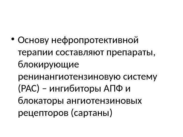  • Основу нефропротективной терапии составляют препараты,  блокирующие ренинангиотензиновую систему (РАС) – ингибиторы